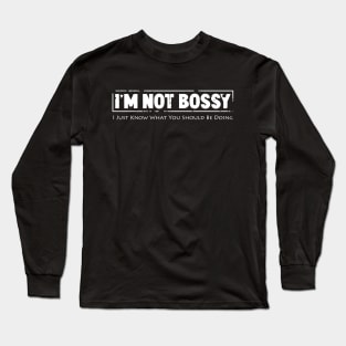 I'm not bossy I just know what you should be doing Long Sleeve T-Shirt